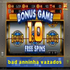 bad anninha vazados